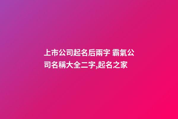 上市公司起名后兩字 霸氣公司名稱大全二字,起名之家